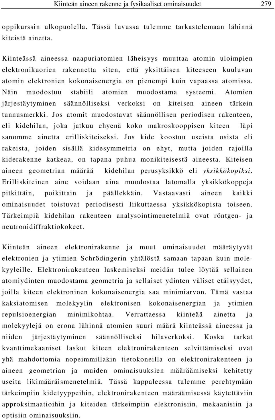 vapaassa atomissa. Näin muodostuu stabiili atomien muodostama systeemi. Atomien järjestäytyminen säännölliseksi verkoksi on kiteisen aineen tärkein tunnusmerkki.