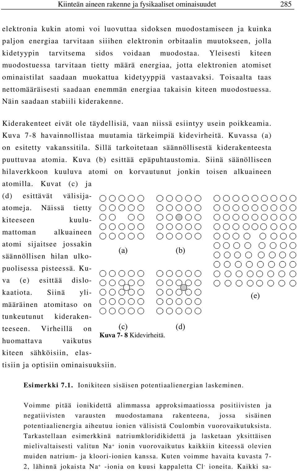 Toisaalta taas nettomääräisesti saadaan enemmän energiaa takaisin kiteen muodostuessa. Näin saadaan stabiili kiderakenne. Kiderakenteet eivät ole täydellisiä, vaan niissä esiintyy usein poikkeamia.