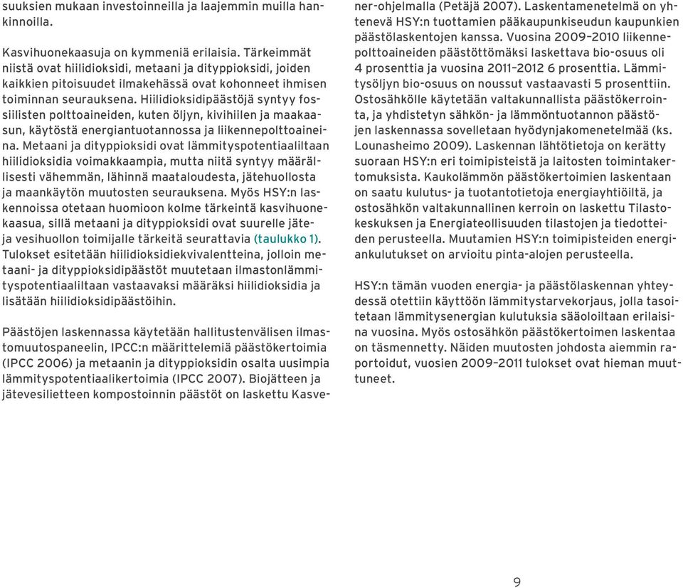 Hiilidioksidipäästöjä syntyy fossiilisten polttoaineiden, kuten öljyn, kivihiilen ja maakaasun, käytöstä energiantuotannossa ja liikennepolttoaineina.