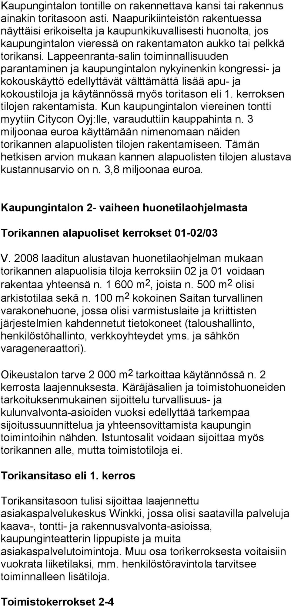 Lappeenranta-salin toiminnallisuuden parantaminen ja kaupungintalon nykyinenkin kongressi- ja kokouskäyttö edellyttävät välttämättä lisää apu- ja kokoustiloja ja käytännössä myös toritason eli 1.