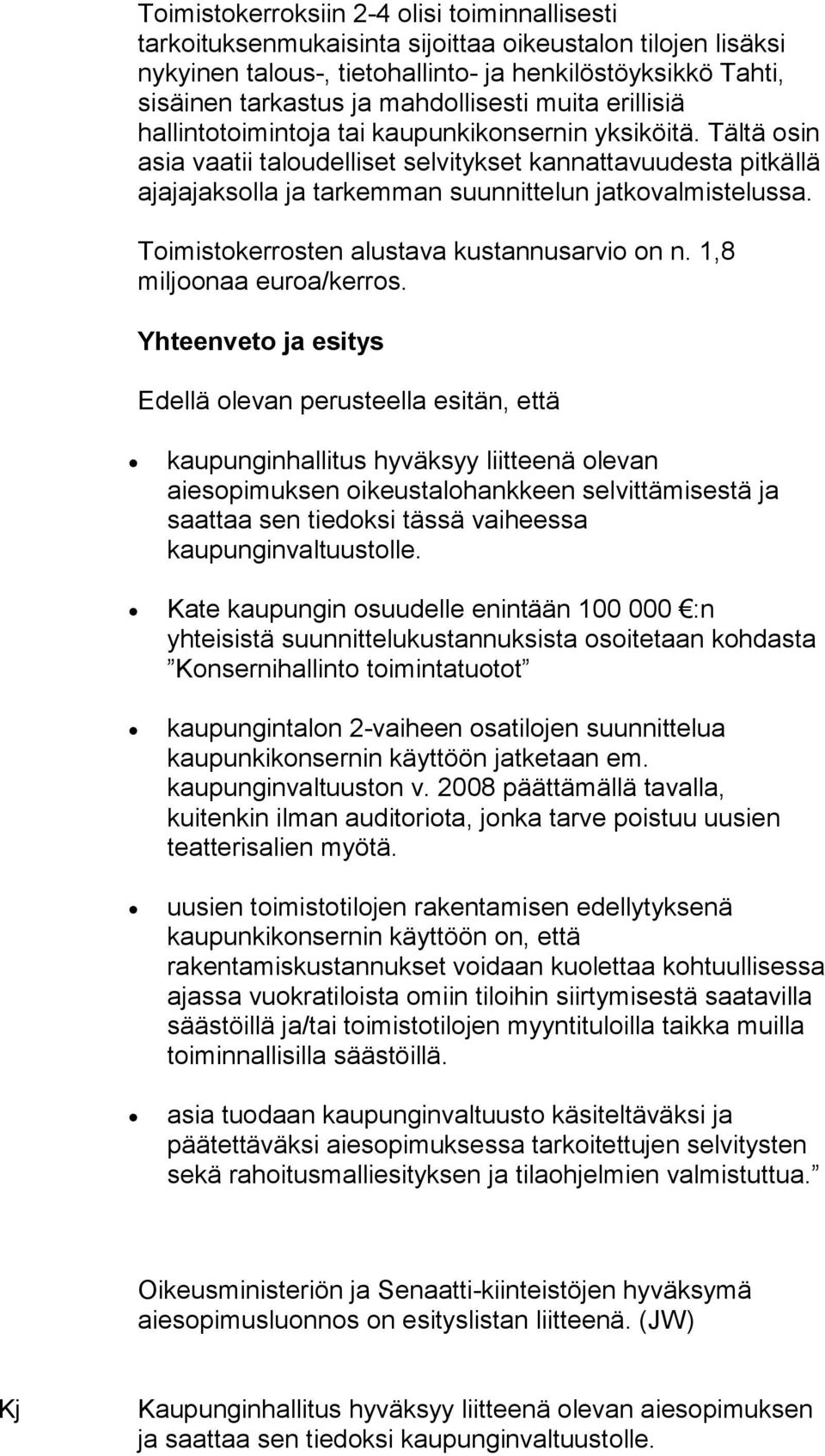 Tältä osin asia vaatii taloudelliset selvitykset kannattavuudesta pitkällä ajajajaksolla ja tarkemman suunnittelun jatkovalmistelussa. Toimistokerrosten alustava kustannusarvio on n.