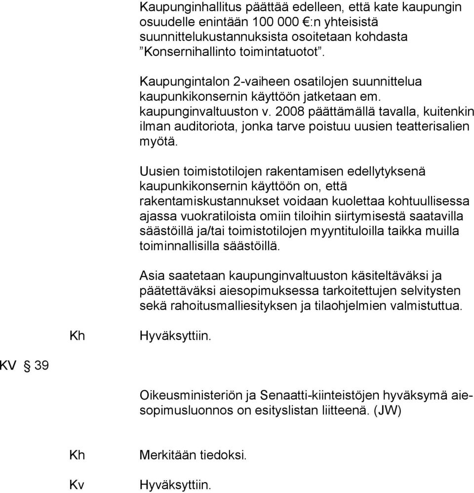 2008 päättämällä tavalla, kuitenkin ilman auditoriota, jonka tarve poistuu uusien teatterisalien myötä.