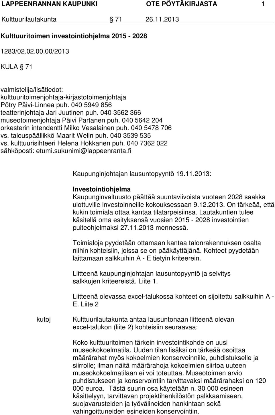 040 3562 366 museotoimenjohtaja Päivi Partanen puh. 040 5642 204 orkesterin intendentti Milko Vesalainen puh. 040 5478 706 vs. talouspäällikkö Maarit Welin puh. 040 3539 535 vs.