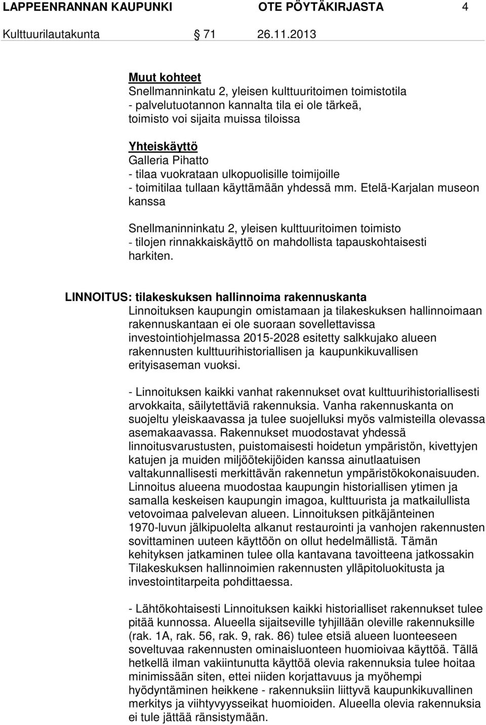 Etelä-Karjalan museon kanssa Snellmaninninkatu 2, yleisen kulttuuritoimen toimisto - tilojen rinnakkaiskäyttö on mahdollista tapauskohtaisesti harkiten.