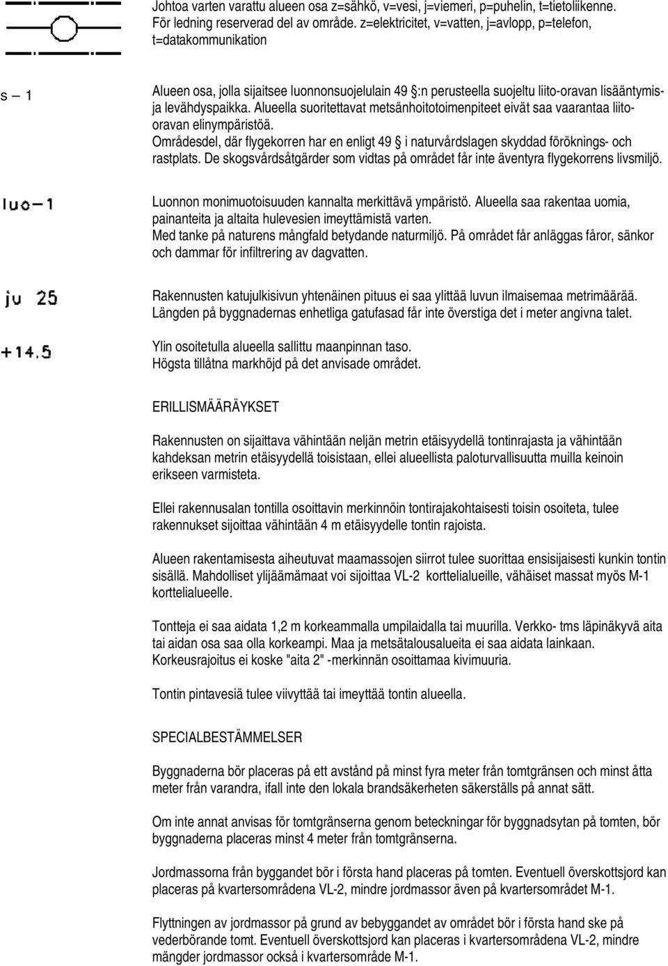 Alueella suoritettavat metsänhoitotoimenpiteet eivät saa vaarantaa liitooravan elinympäristöä. Områdesdel, där flygekorren har en enligt 49 i naturvårdslagen skyddad föröknings- och rastplats.