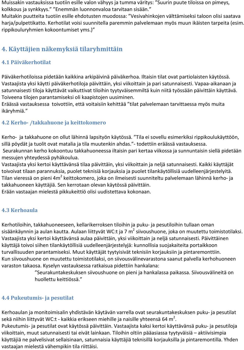 Kerhotilat voisi suunnitella paremmin palvelemaan myös muun ikäisten tarpeita (esim. rippikouluryhmien kokoontumiset yms.) 4. Käyttäjien näkemyksiä tilaryhmittäin 4.