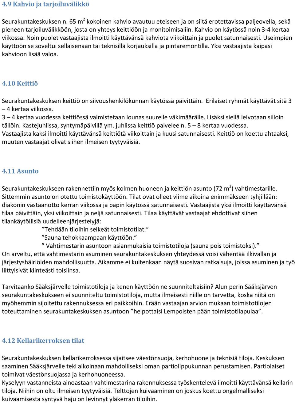 Kahvio on käytössä noin 3 4 kertaa viikossa. Noin puolet vastaajista ilmoitti käyttävänsä kahviota viikoittain ja puolet satunnaisesti.