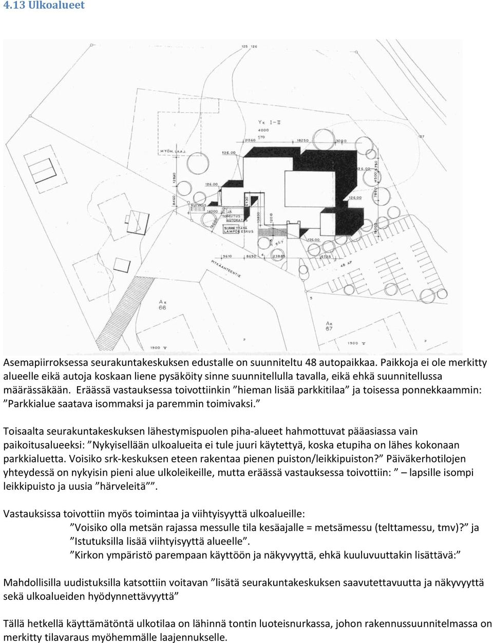 Eräässä vastauksessa toivottiinkin hieman lisää parkkitilaa ja toisessa ponnekkaammin: Parkkialue saatava isommaksi ja paremmin toimivaksi.