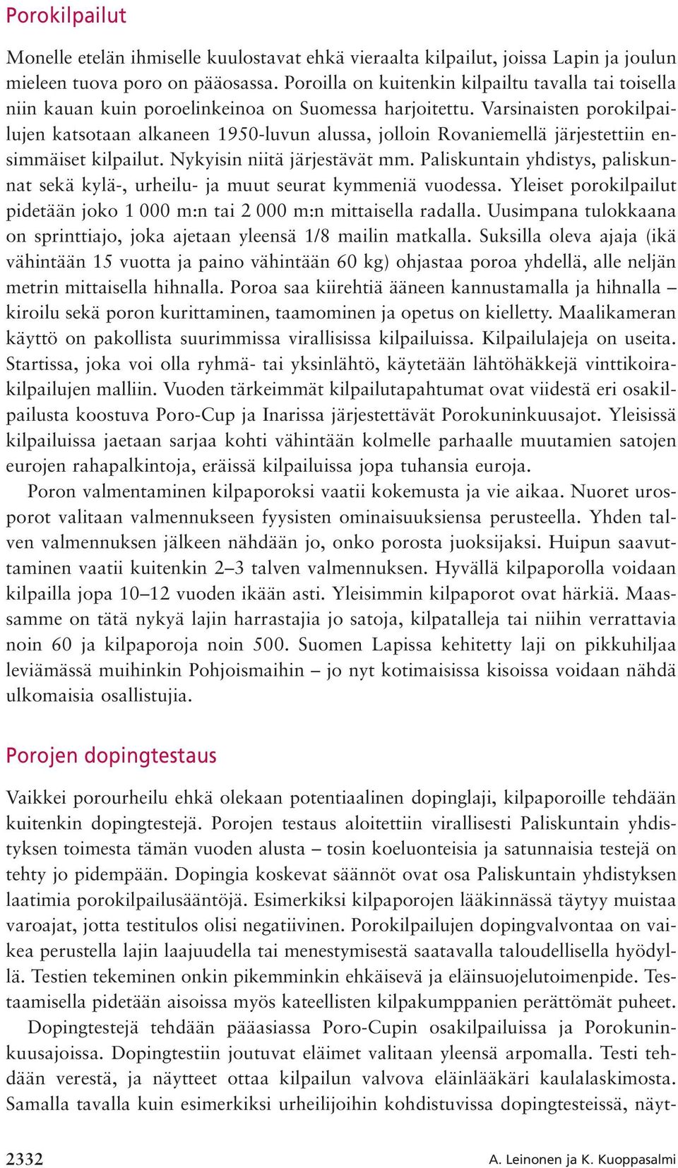 Varsinaisten porokilpailujen katsotaan alkaneen 1950-luvun alussa, jolloin Rovaniemellä järjestettiin ensimmäiset kilpailut. Nykyisin niitä järjestävät mm.