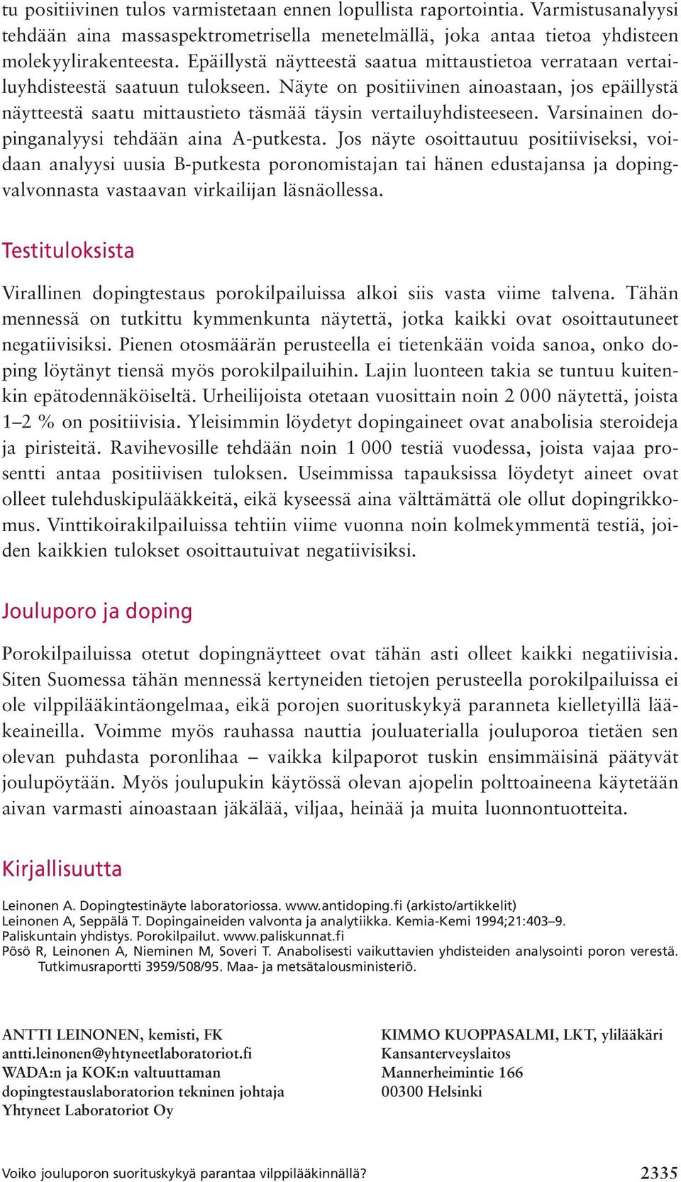 Näyte on positiivinen ainoastaan, jos epäillystä näytteestä saatu mittaustieto täsmää täysin vertailuyhdisteeseen. Varsinainen dopinganalyysi tehdään aina A-putkesta.