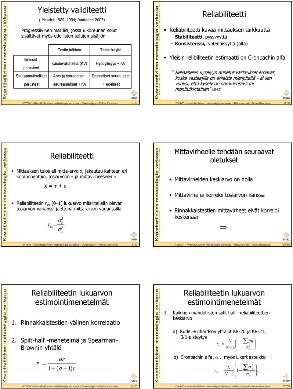 mittauksen tarkkuutta Stabiliteetti, pysyvyyttä Konsistenssi, yhtenäisyyttä (alfa Yleisin relibiliteetin estimaatti on Cronbachin alfa Reliaabeliin kyselyyn annetut vastaukset eroavat, koska