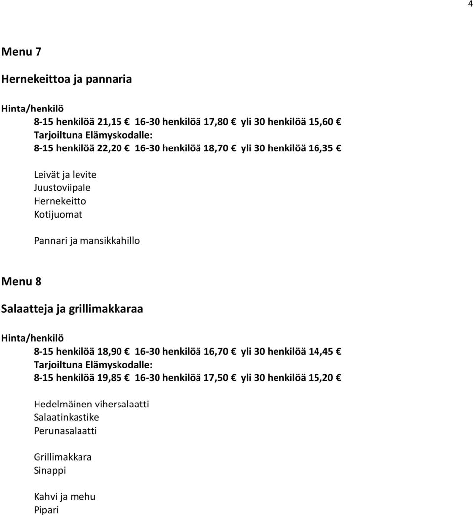 Salaatteja ja grillimakkaraa 8-15 henkilöä 18,90 16-30 henkilöä 16,70 yli 30 henkilöä 14,45 8-15 henkilöä 19,85