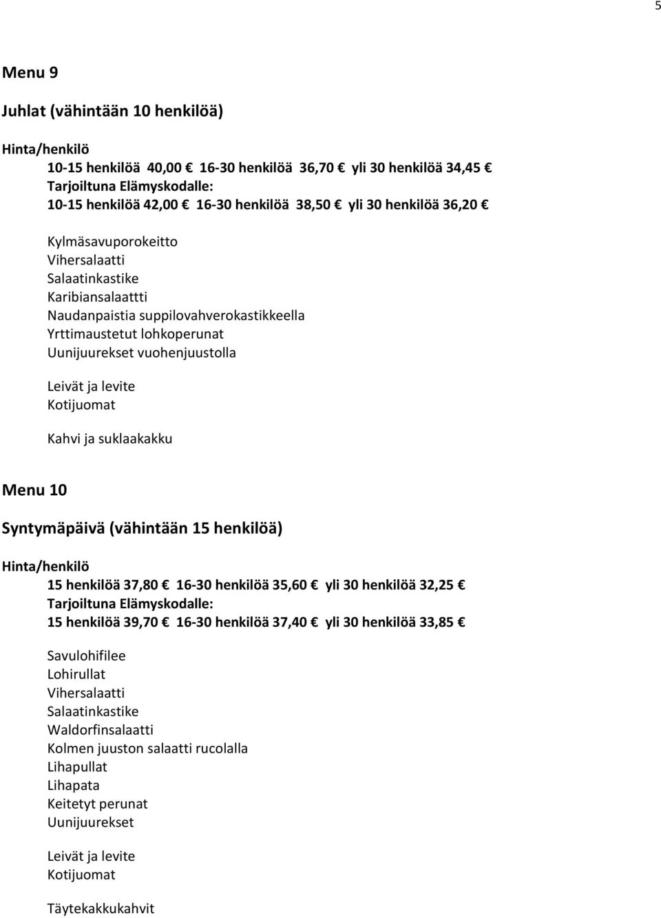 suklaakakku Menu 10 Syntymäpäivä (vähintään 15 henkilöä) 15 henkilöä 37,80 16-30 henkilöä 35,60 yli 30 henkilöä 32,25 15 henkilöä 39,70 16-30 henkilöä 37,40 yli 30