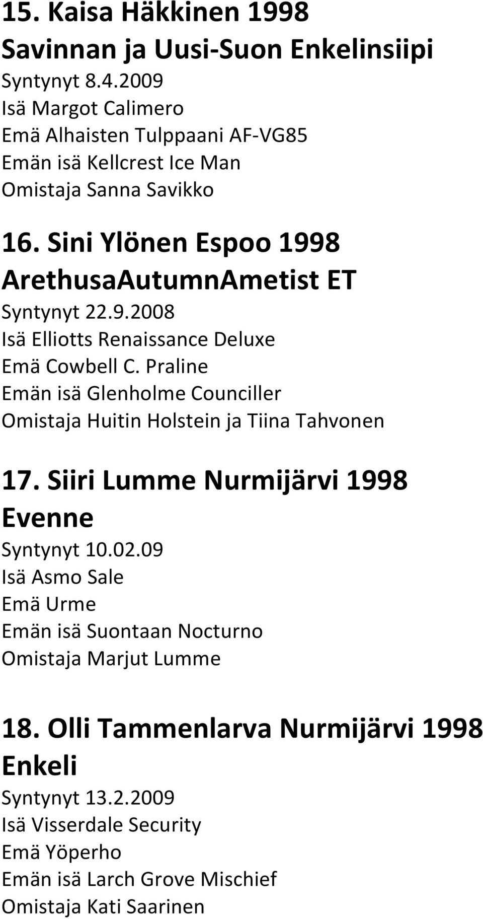 Sini Ylönen Espoo 1998 ArethusaAutumnAmetist ET Syntynyt 22.9.2008 Isä Elliotts Renaissance Deluxe Emä Cowbell C.
