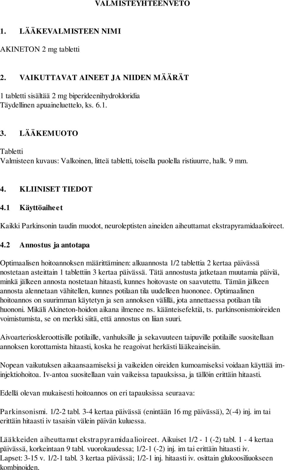 1 Käyttöaiheet Kaikki Parkinsonin taudin muodot, neuroleptisten aineiden aiheuttamat ekstrapyramidaalioireet. 4.