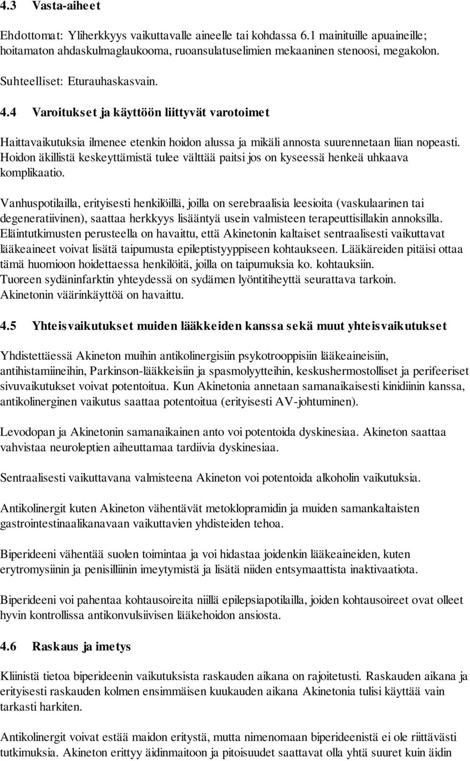 Hoidon äkillistä keskeyttämistä tulee välttää paitsi jos on kyseessä henkeä uhkaava komplikaatio.
