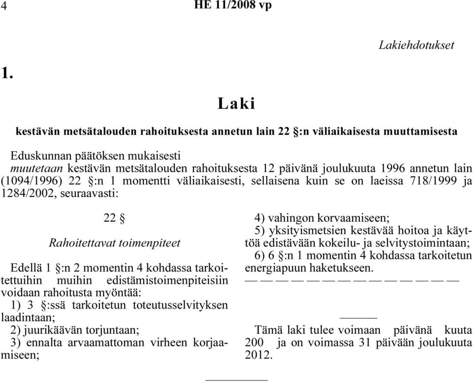 momentti väliaikaisesti, sellaisena kuin se on laeissa 718/1999 ja 1284/2002, seuraavasti: 22 Rahoitettavat toimenpiteet Edellä 1 :n 2 momentin 4 kohdassa tarkoitettuihin muihin