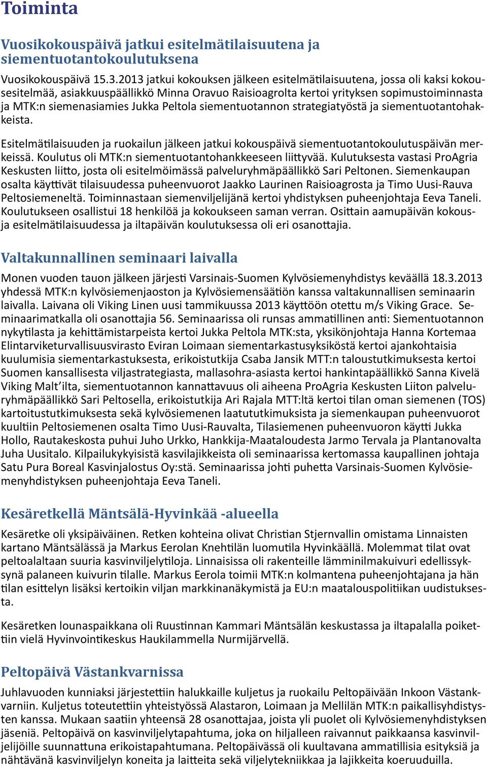 Peltola siementuotannon strategiatyöstä ja siementuotantohakkeista. Esitelmätilaisuuden ja ruokailun jälkeen jatkui kokouspäivä siementuotantokoulutuspäivän merkeissä.