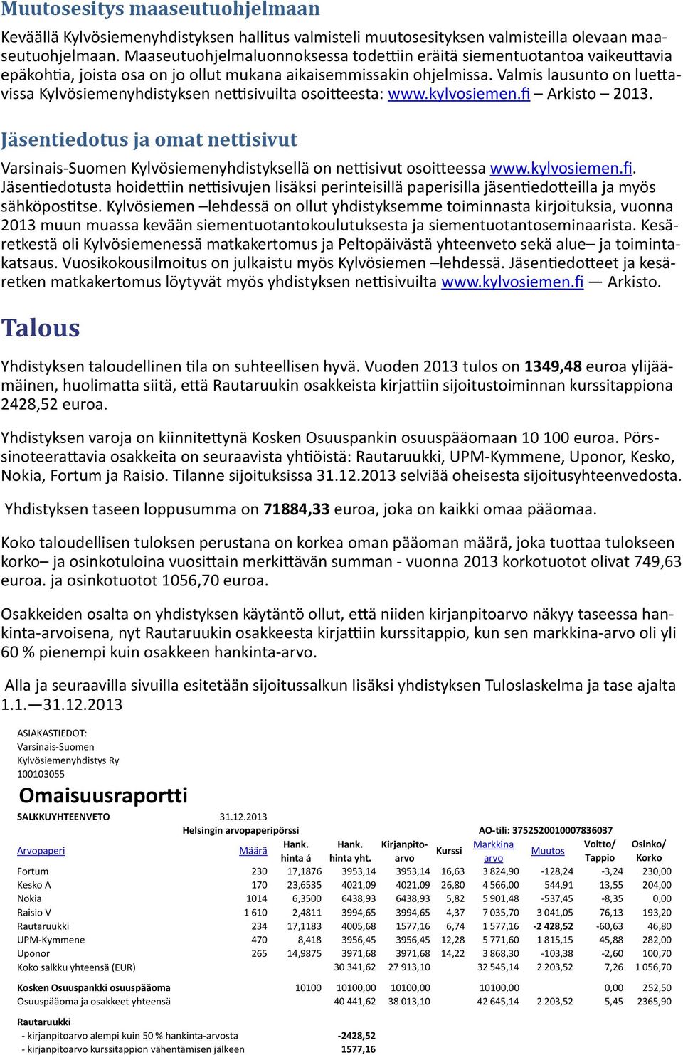 Valmis lausunto on luettavissa Kylvösiemenyhdistyksen nettisivuilta osoitteesta: www.kylvosiemen.fi Arkisto 2013.
