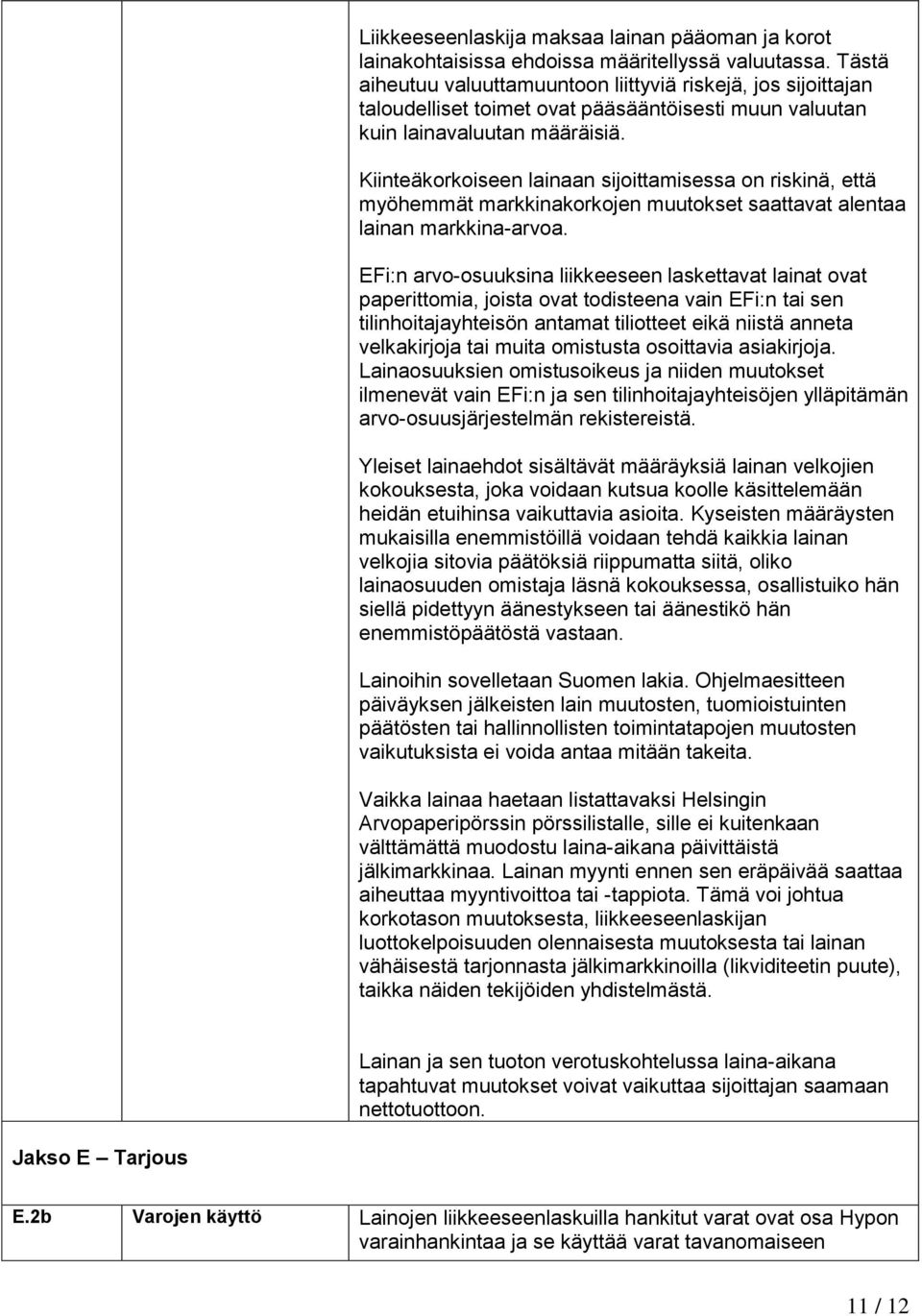 Kiinteäkorkoiseen lainaan sijoittamisessa on riskinä, että myöhemmät markkinakorkojen muutokset saattavat alentaa lainan markkina-arvoa.