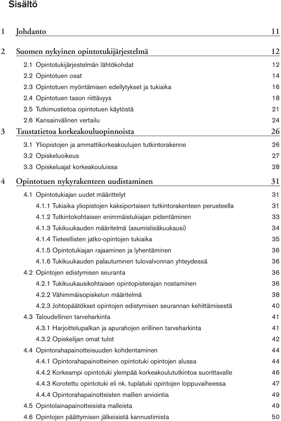 1 Yliopistojen ja ammattikorkeakoulujen tutkintorakenne 26 3.2 Opiskeluoikeus 27 3.3 Opiskeluajat korkeakouluissa 28 4 Opintotuen nykyrakenteen uudistaminen 31 4.