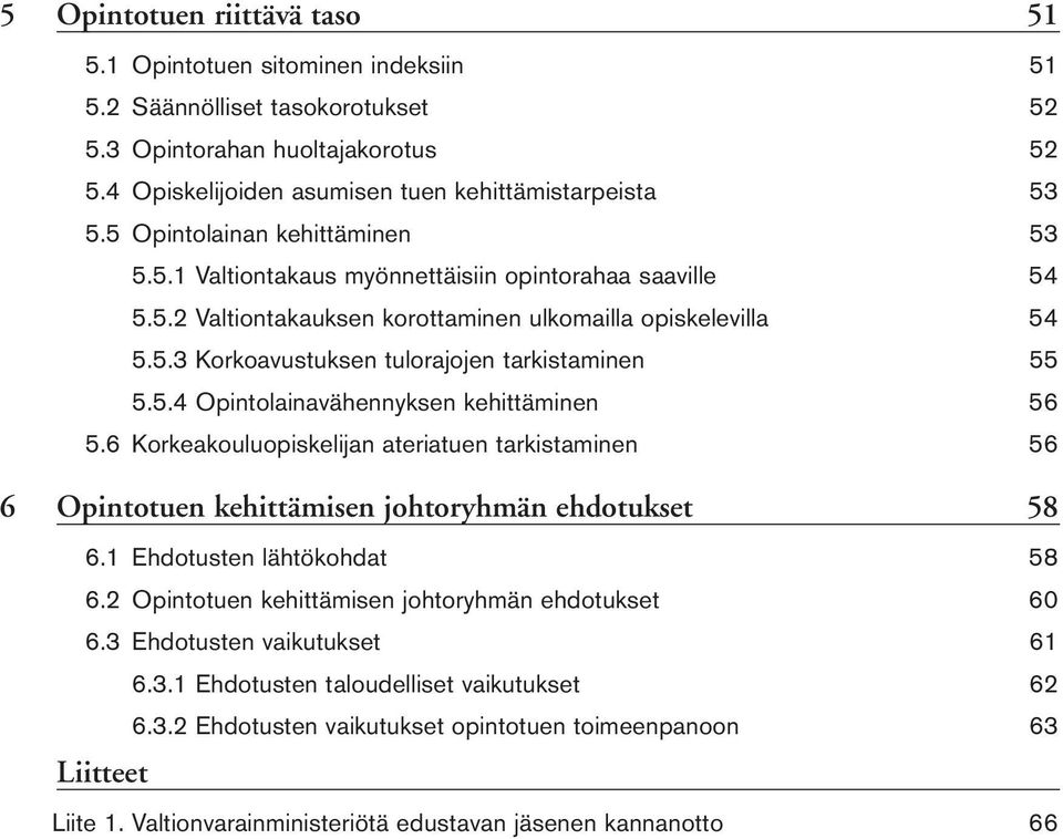 5.4 Opintolainavähennyksen kehittäminen 56 5.6 Korkeakouluopiskelijan ateriatuen tarkistaminen 56 6 Opintotuen kehittämisen johtoryhmän ehdotukset 58 6.1 Ehdotusten lähtökohdat 58 6.