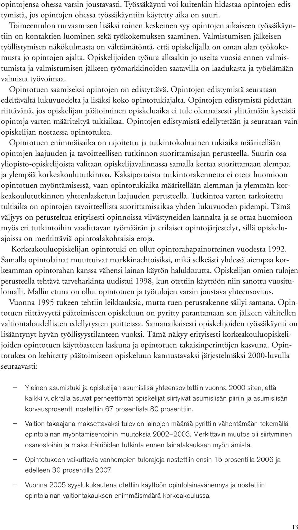 Valmistumisen jälkeisen työllistymisen näkökulmasta on välttämätöntä, että opiskelijalla on oman alan työkokemusta jo opintojen ajalta.