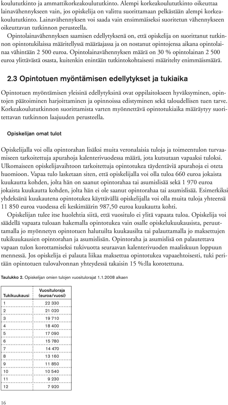 Opintolainavähennyksen saamisen edellytyksenä on, että opiskelija on suorittanut tutkinnon opintotukilaissa määritellyssä määräajassa ja on nostanut opintojensa aikana opintolainaa vähintään 2 500