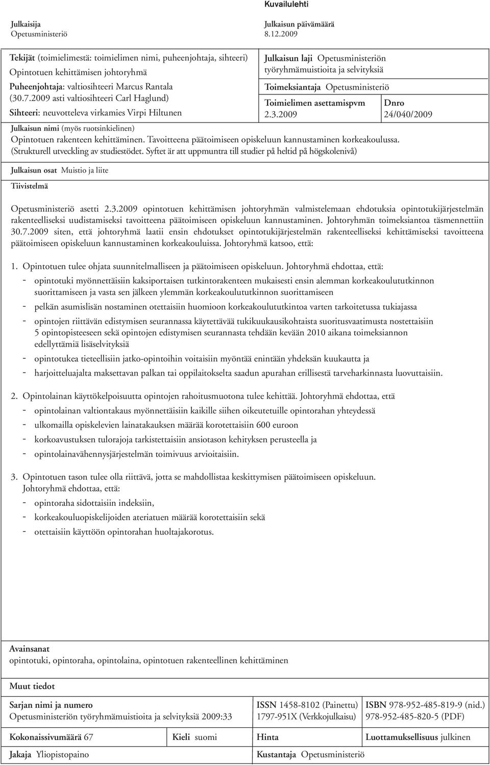 valtiosihteeri Marcus Rantala Toimeksiantaja Opetusministeriö (30.7.2009 asti valtiosihteeri Carl Haglund) Toimielimen asettamispvm Dnro Sihteeri: neuvotteleva virkamies Virpi Hiltunen 2.3.2009 24/040/2009 Julkaisun nimi (myös ruotsinkielinen) Opintotuen rakenteen kehittäminen.