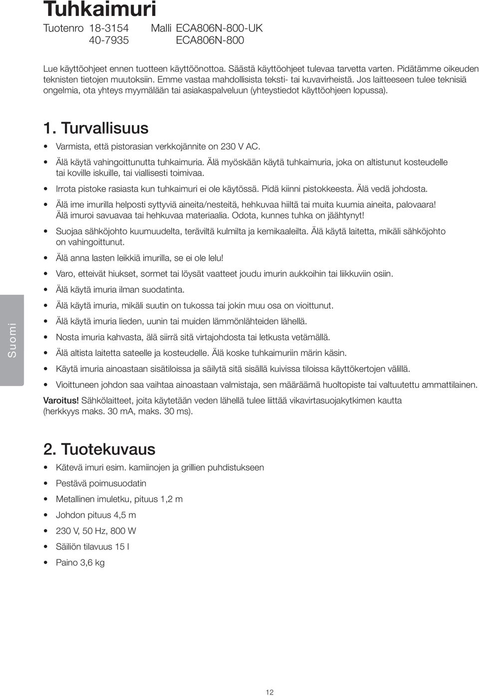 Jos laitteeseen tulee teknisiä ongelmia, ota yhteys myymälään tai asiakaspalveluun (yhteystiedot käyttöohjeen lopussa). Suomi 1. Turvallisuus Varmista, että pistorasian verkkojännite on 230 V AC.
