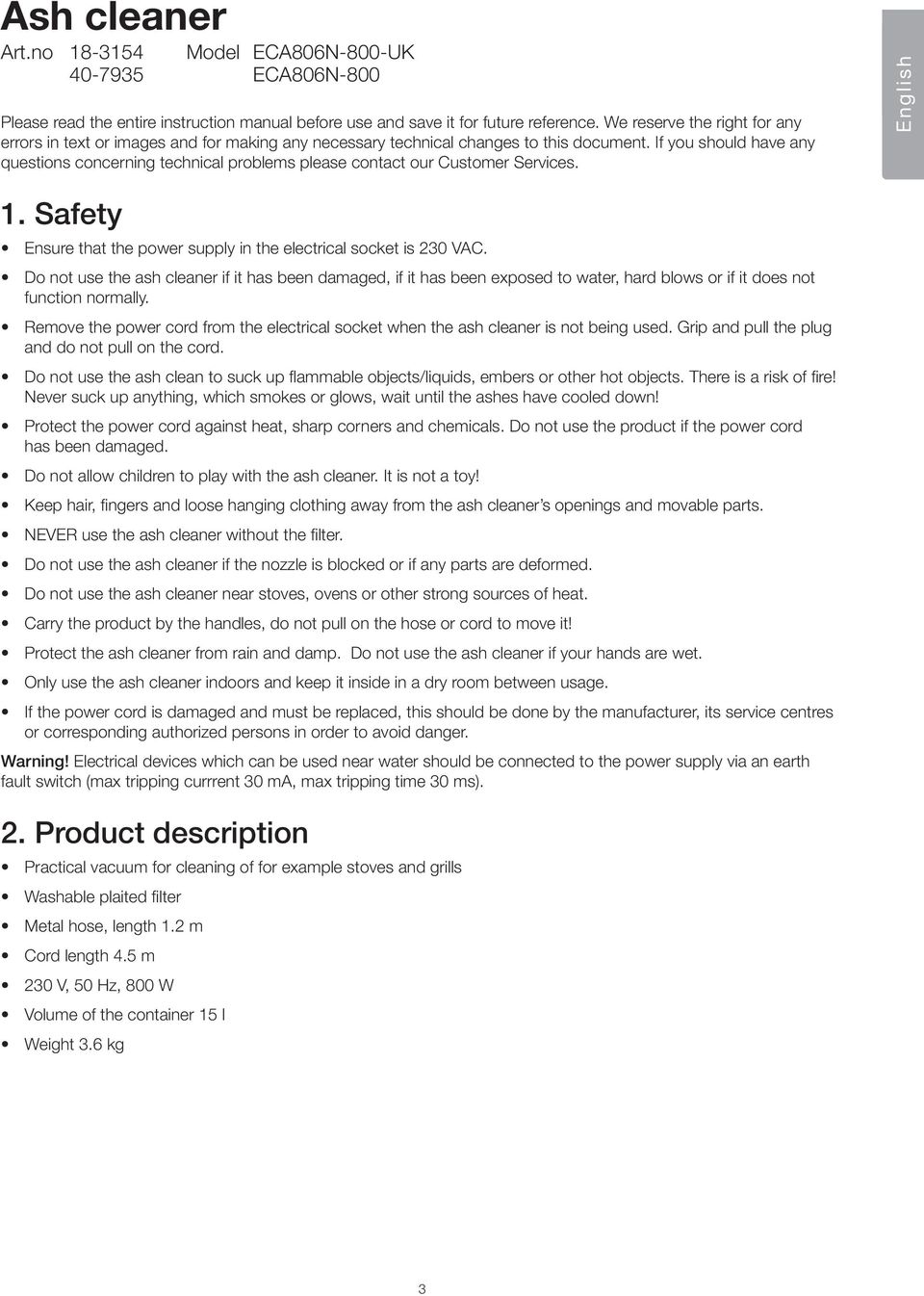 If you should have any questions concerning technical problems please contact our Customer Services. English 1. Safety Ensure that the power supply in the electrical socket is 230 VAC.