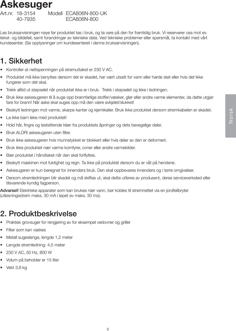 Sikkerhet Kontroller at nettspenningen på strømuttaket er 230 V AC.