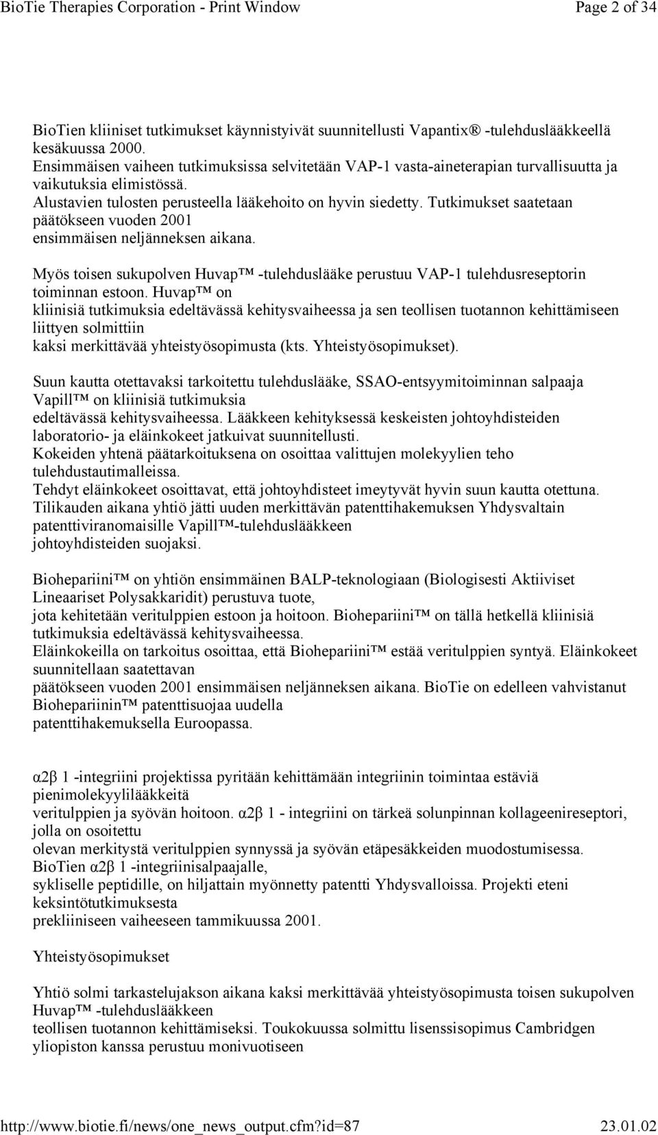 Tutkimukset saatetaan päätökseen vuoden 2001 ensimmäisen neljänneksen aikana. Myös toisen sukupolven Huvap -tulehduslääke perustuu VAP-1 tulehdusreseptorin toiminnan estoon.