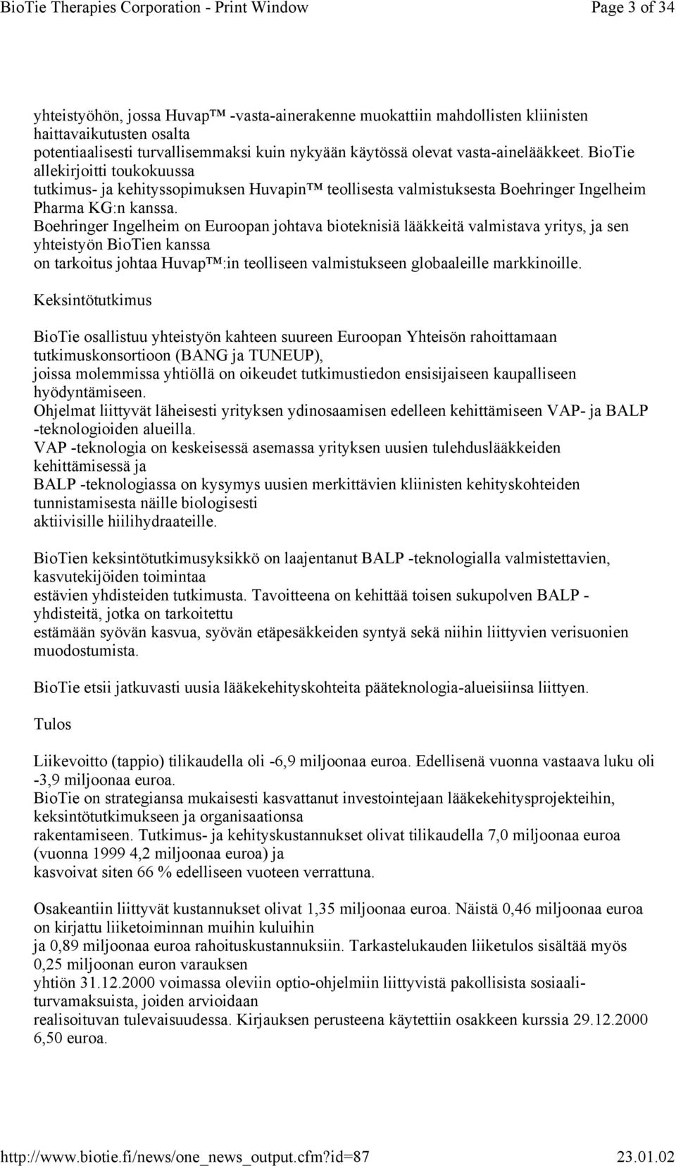 Boehringer Ingelheim on Euroopan johtava bioteknisiä lääkkeitä valmistava yritys, ja sen yhteistyön BioTien kanssa on tarkoitus johtaa Huvap :in teolliseen valmistukseen globaaleille markkinoille.