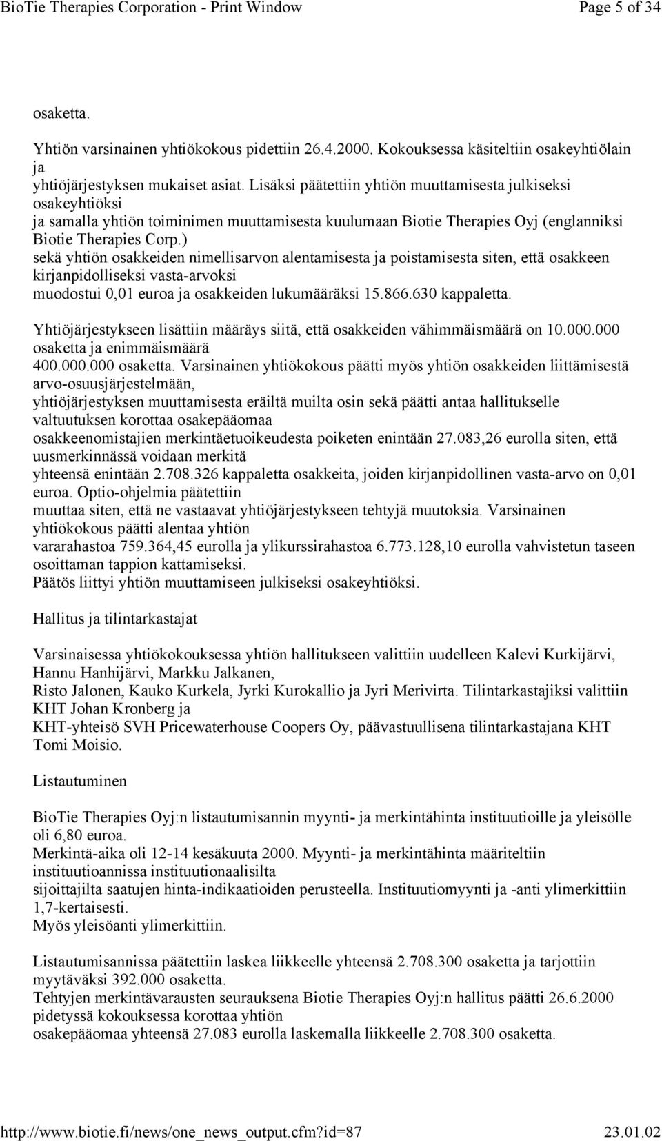 ) sekä yhtiön osakkeiden nimellisarvon alentamisesta ja poistamisesta siten, että osakkeen kirjanpidolliseksi vasta-arvoksi muodostui 0,01 euroa ja osakkeiden lukumääräksi 15.866.630 kappaletta.