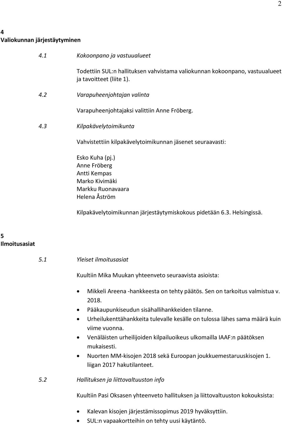 ) Anne Fröberg Antti Kempas Marko Kivimäki Markku Ruonavaara Helena Åström Kilpakävelytoimikunnan järjestäytymiskokous pidetään 6.3. Helsingissä. 5 Ilmoitusasiat 5.