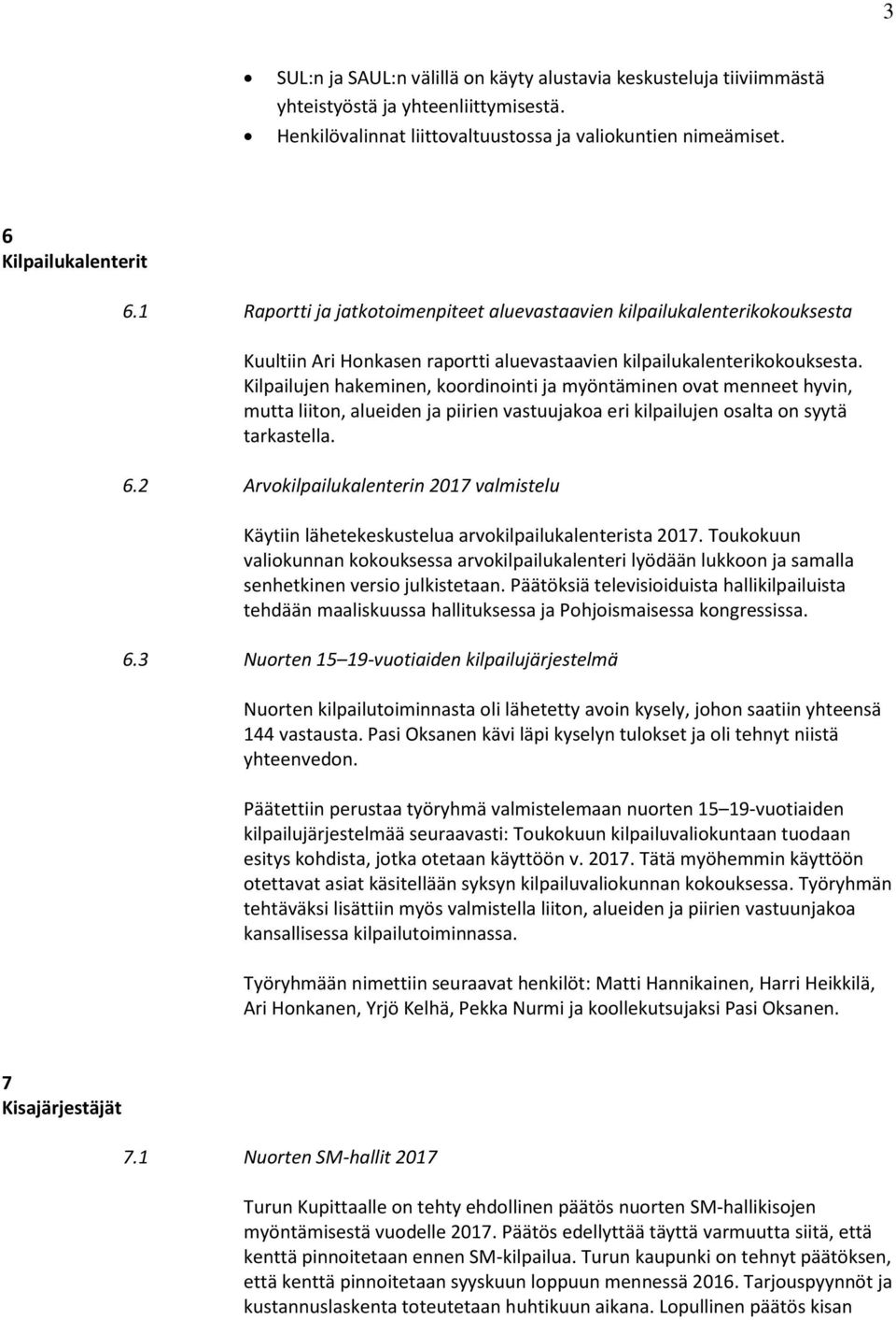 Kilpailujen hakeminen, koordinointi ja myöntäminen ovat menneet hyvin, mutta liiton, alueiden ja piirien vastuujakoa eri kilpailujen osalta on syytä tarkastella. 6.