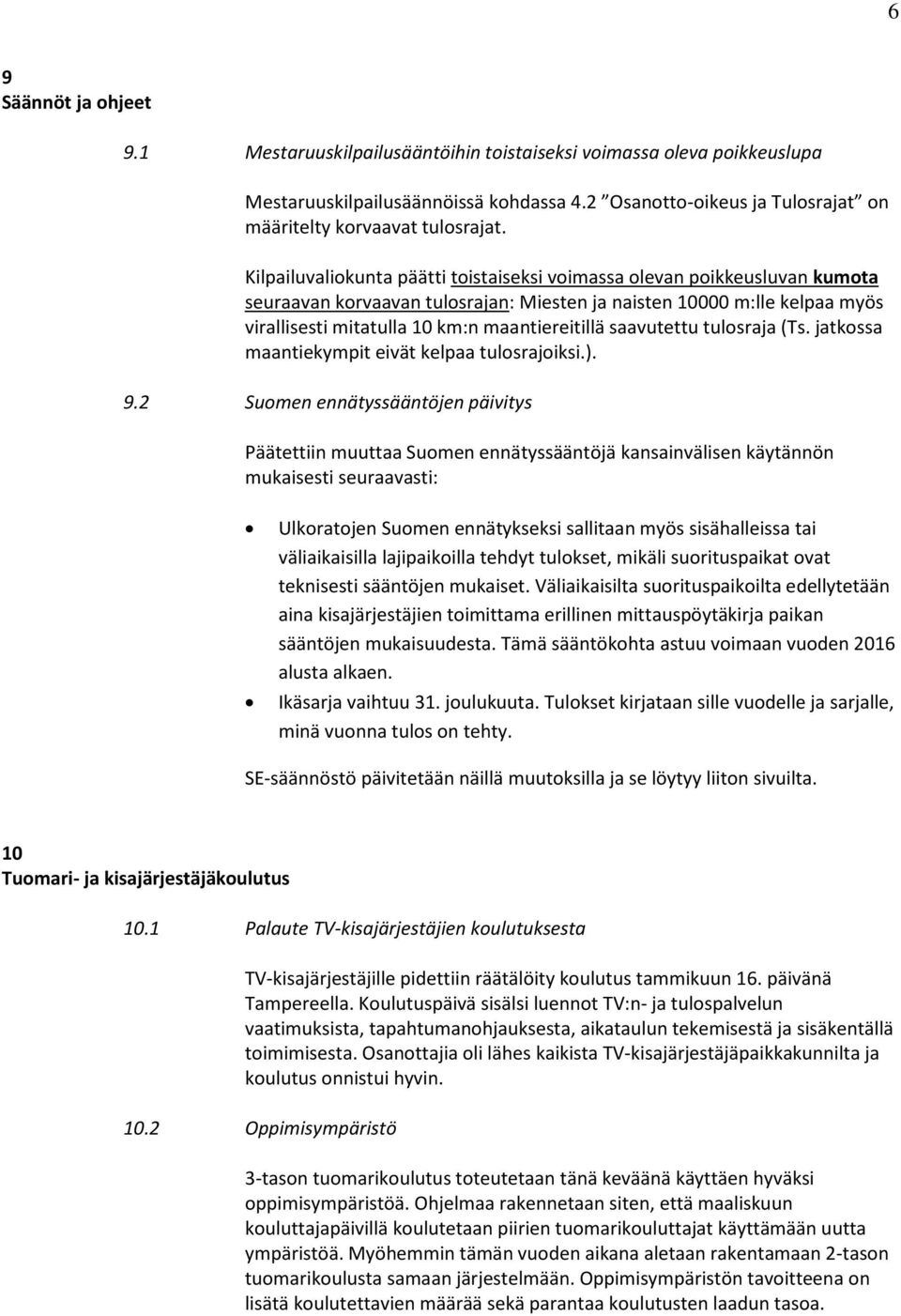 Kilpailuvaliokunta päätti toistaiseksi voimassa olevan poikkeusluvan kumota seuraavan korvaavan tulosrajan: Miesten ja naisten 10000 m:lle kelpaa myös virallisesti mitatulla 10 km:n maantiereitillä