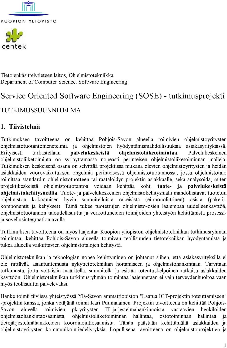 Erityisesti tarkastellaan palvelukeskeistä ohjelmistoliiketoimintaa. Palvelukeskeinen ohjelmistoliiketoiminta on syrjäyttämässä nopeasti perinteisen ohjelmistoliiketoiminnan malleja.