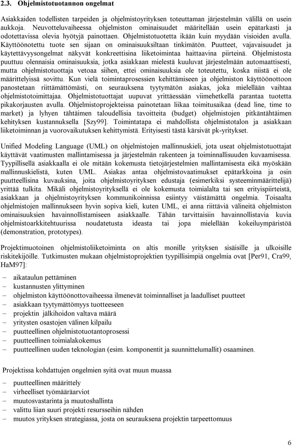 Käyttöönotettu tuote sen sijaan on ominaisuuksiltaan tinkimätön. Puutteet, vajavaisuudet ja käytettävyysongelmat näkyvät konkreettisina liiketoimintaa haittaavina piirteinä.