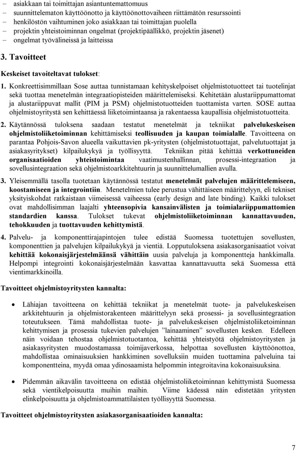 Konkreettisimmillaan Sose auttaa tunnistamaan kehityskelpoiset ohjelmistotuotteet tai tuotelinjat sekä tuottaa menetelmän integraatiopisteiden määrittelemiseksi.