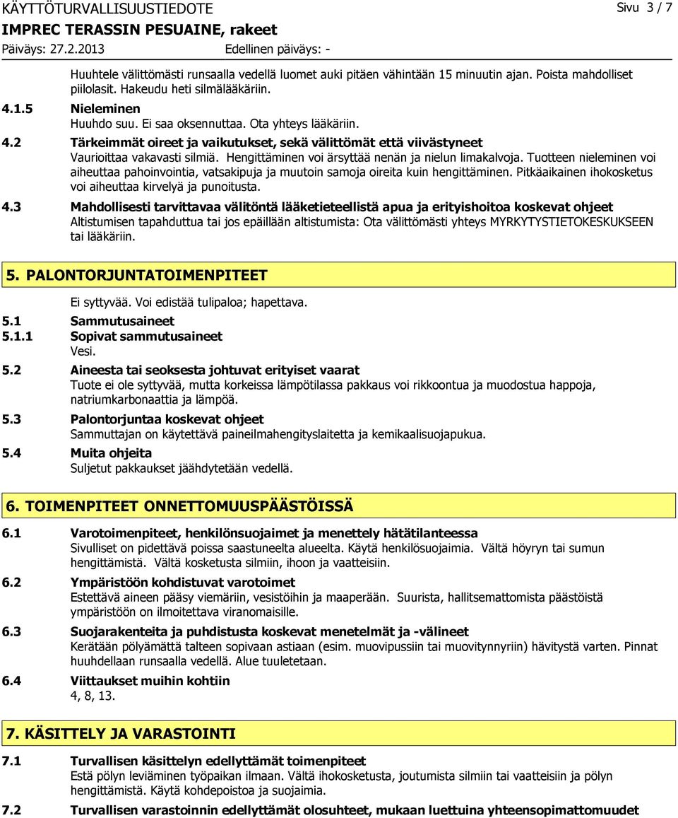 Tuotteen nieleminen voi aiheuttaa pahoinvointia, vatsakipuja ja muutoin samoja oireita kuin hengittäminen. Pitkäaikainen ihokosketus voi aiheuttaa kirvelyä ja punoitusta. 4.