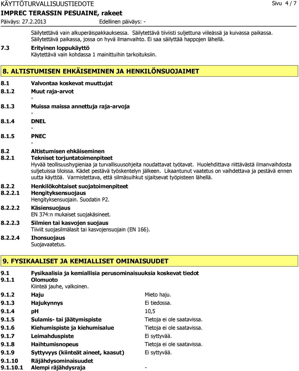 1 Valvontaa koskevat muuttujat 8.1.2 Muut rajaarvot 8.1.3 Muissa maissa annettuja rajaarvoja 8.1.4 DNEL 8.1.5 PNEC 8.2 Altistumisen ehkäiseminen 8.2.1 Tekniset torjuntatoimenpiteet Hyvää teollisuushygieniaa ja turvallisuusohjeita noudattavat työtavat.