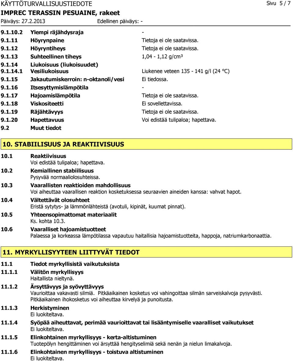 9.1.18 Viskositeetti Ei sovellettavissa. 9.1.19 Räjähtävyys Tietoja ei ole saatavissa. 9.1.20 Hapettavuus Voi edistää tulipaloa; hapettava. 9.2 Muut tiedot 10. STABIILISUUS JA REAKTIIVISUUS 10.