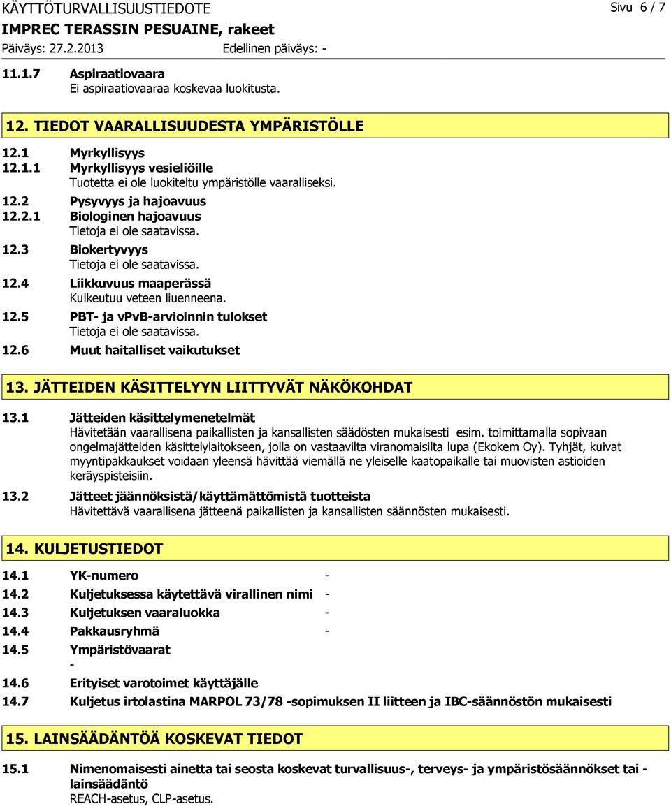 12.6 Muut haitalliset vaikutukset 13. JÄTTEIDEN KÄSITTELYYN LIITTYVÄT NÄKÖKOHDAT 13.1 Jätteiden käsittelymenetelmät Hävitetään vaarallisena paikallisten ja kansallisten säädösten mukaisesti esim.