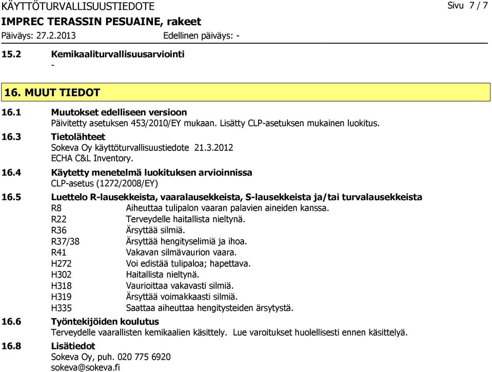5 Luettelo Rlausekkeista, vaaralausekkeista, Slausekkeista ja/tai turvalausekkeista R8 Aiheuttaa tulipalon vaaran palavien aineiden kanssa. R22 Terveydelle haitallista nieltynä. R36 Ärsyttää silmiä.