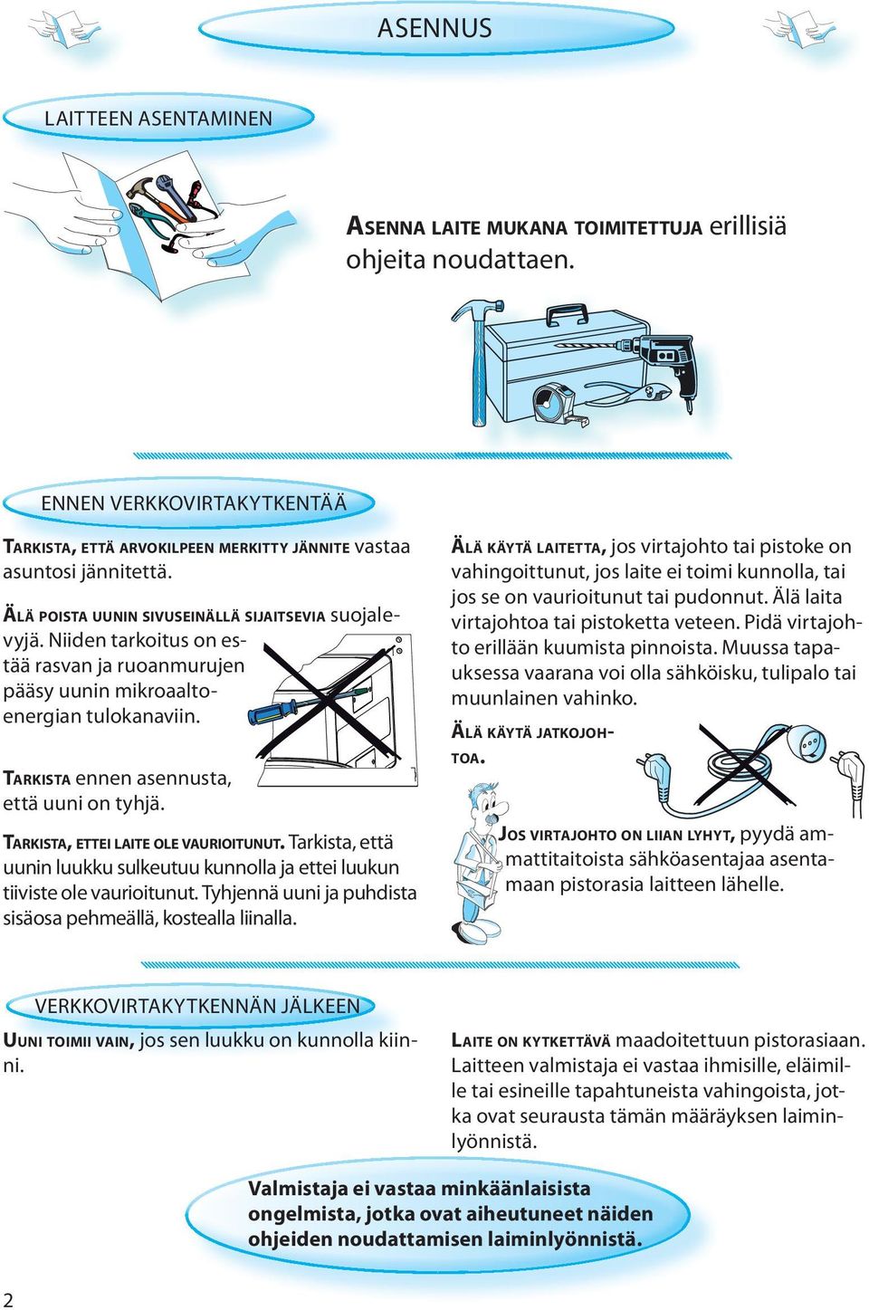 TARKISTA, ETTEI LAITE OLE VAURIOITUNUT. Tarkista, että uunin luukku sulkeutuu kunnolla ja ettei luukun tiiviste ole vaurioitunut. Tyhjennä uuni ja puhdista sisäosa pehmeällä, kostealla liinalla.