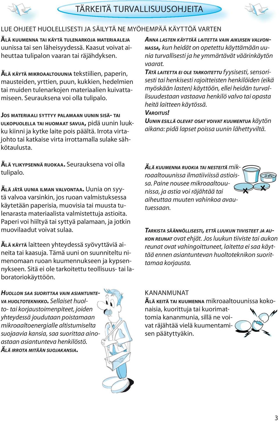 ÄLÄ KÄYTÄ MIKROAALTOUUNIA tekstiilien, paperin, mausteiden, yrttien, puun, kukkien, hedelmien tai muiden tulenarkojen materiaalien kuivattamiseen. Seurauksena voi olla tulipalo.