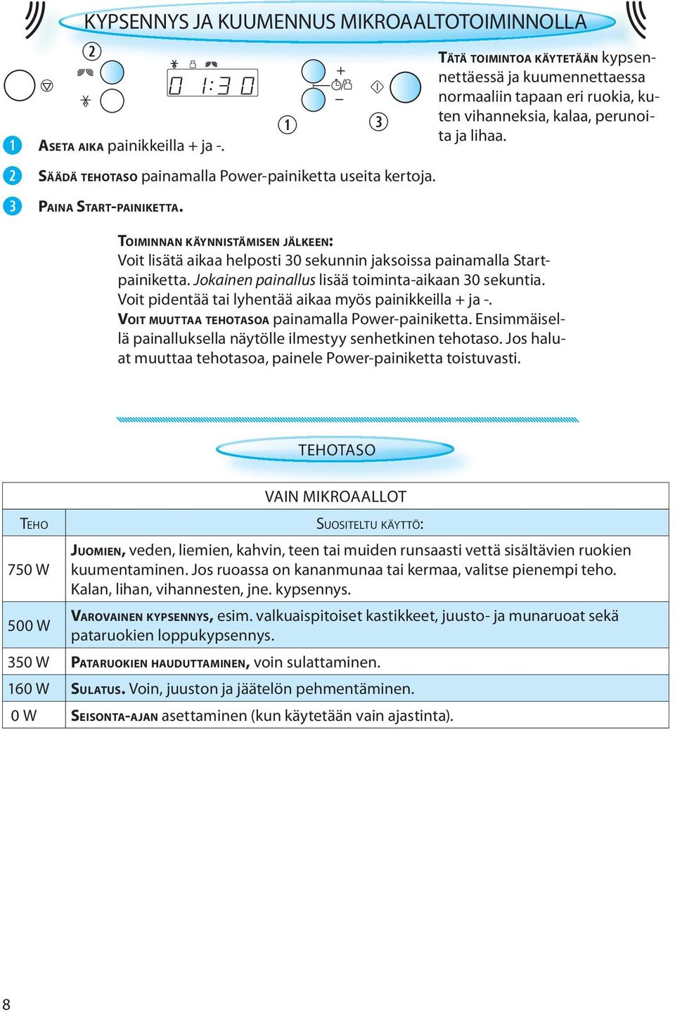 TOIMINNAN KÄYNNISTÄMISEN JÄLKEEN: Voit lisätä aikaa helposti 30 sekunnin jaksoissa painamalla Startpainiketta. Jokainen painallus lisää toiminta-aikaan 30 sekuntia.