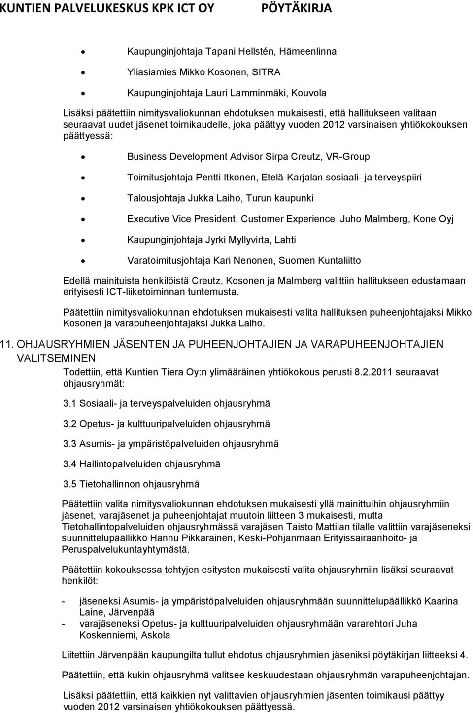 Itkonen, Etelä-Karjalan sosiaali- ja terveyspiiri Talousjohtaja Jukka Laiho, Turun kaupunki Executive Vice President, Customer Experience Juho Malmberg, Kone Oyj Kaupunginjohtaja Jyrki Myllyvirta,